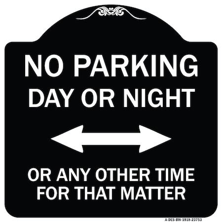Signmission No Parking Day or Night or ANY Other Time for That Matter Heavy-Gauge Alum, 18" x 18", BW-1818-23753 A-DES-BW-1818-23753